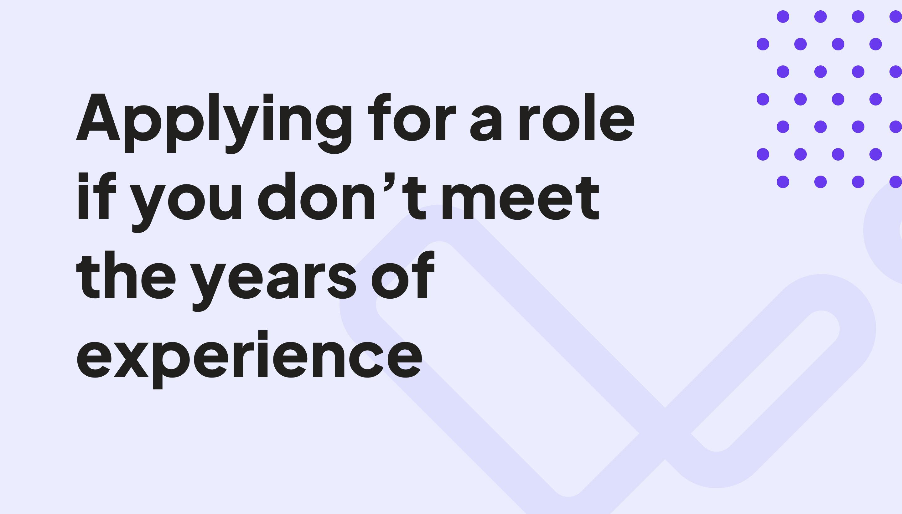 Why you should apply for a role even if you don’t meet the years of experience